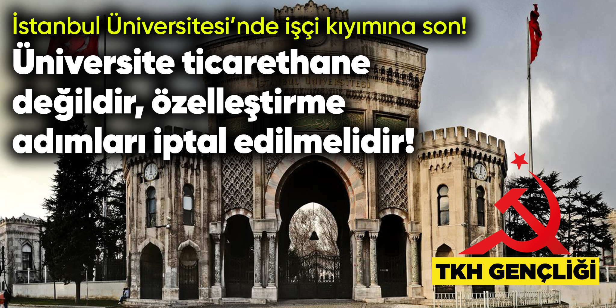 İstanbul Üniversitesi’nde işçi kıyımına son!  Üniversite ticarethane değildir, özelleştirme adımları iptal edilmelidir!