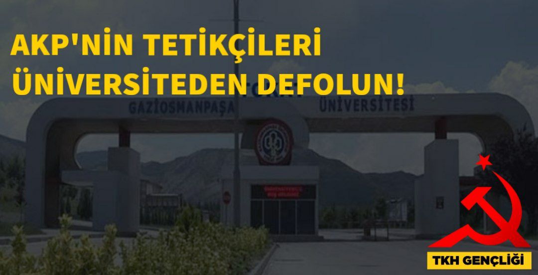 AKP`nin tetikçileri üniversiteden defolun!