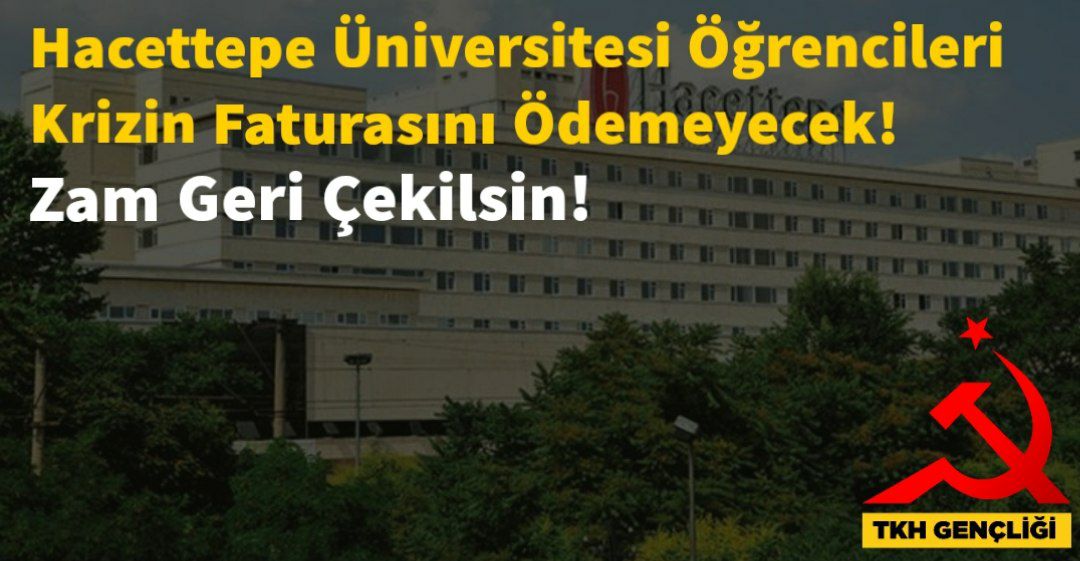 Hacettepe Üniversitesi Öğrencileri Krizin Faturasını Ödemeyecek! Zam Geri Çekilsin!