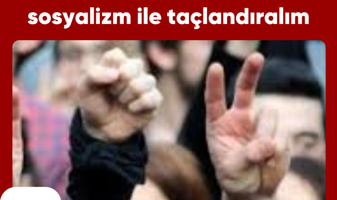 Türk-Kürt bütün emekçilerin birliği ve kurtuluşu için; Cumhuriyet’in ikinci yüzyılını sosyalizm ile taçlandıralım