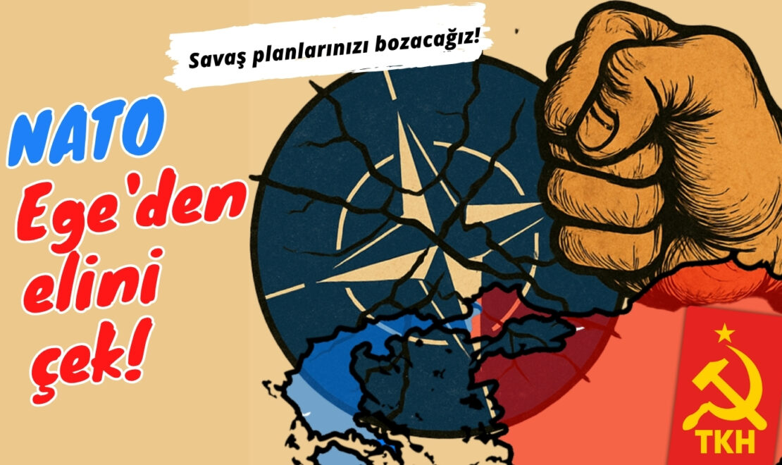 Savaş planlarınızı bozacağız!  NATO elini Ege’den çek! 