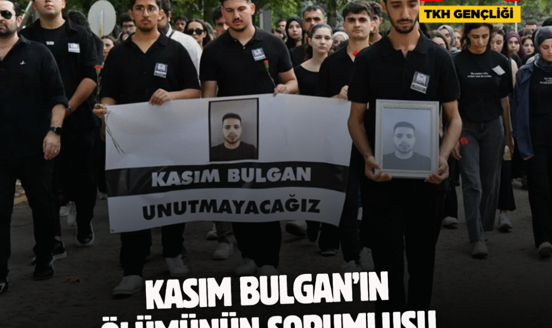 Kasım Bulgan’ın ölümünün sorumlusu bu düzendir!