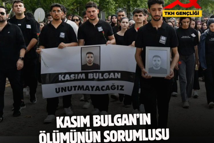 Kasım Bulgan’ın ölümünün sorumlusu bu düzendir!