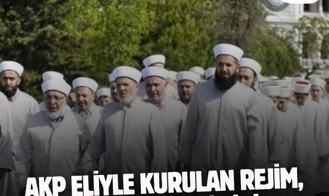 AKP eliyle kurulan rejim, tarikatlar rejimidir!