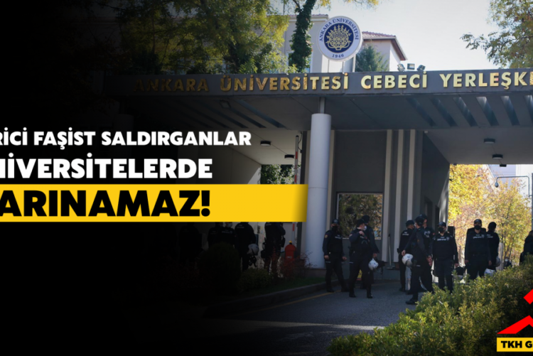 GERİCİ FAŞİST SALDIRGANLAR ÜNİVERSİTELERDE BARINAMAZ!