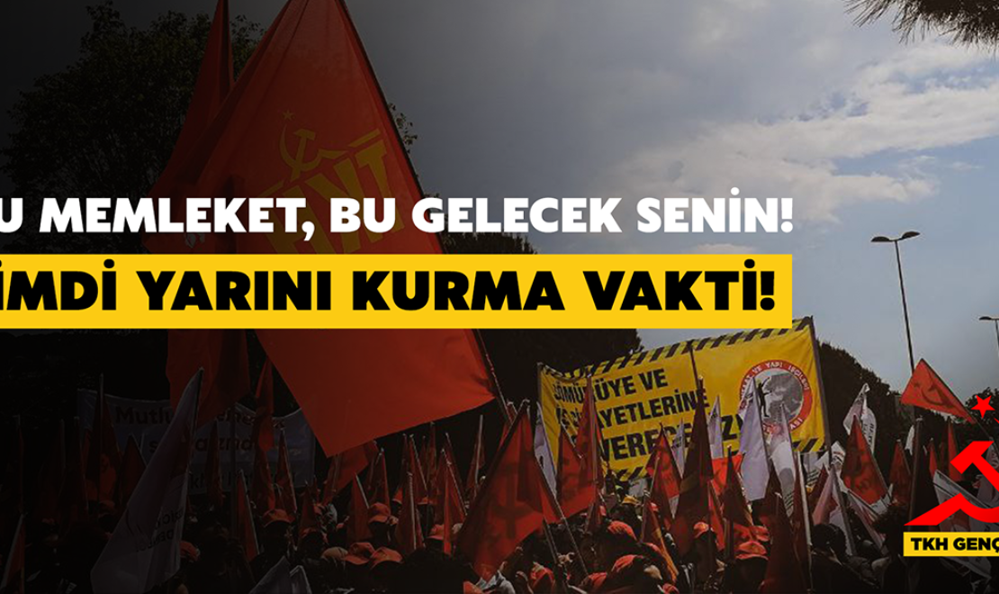 Bu Memleket, Bu Gelecek Senin! Şimdi Yarını Kurma Vakti!